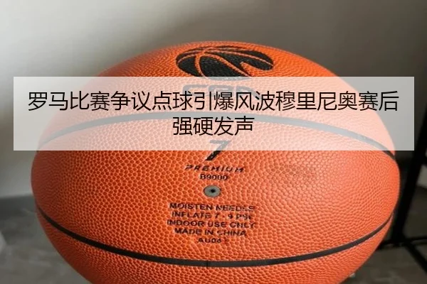 罗马比赛争议点球引爆风波穆里尼奥赛后强硬发声